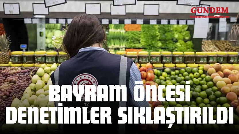 Bayram Öncesi Denetimler Sıklaştırıldı