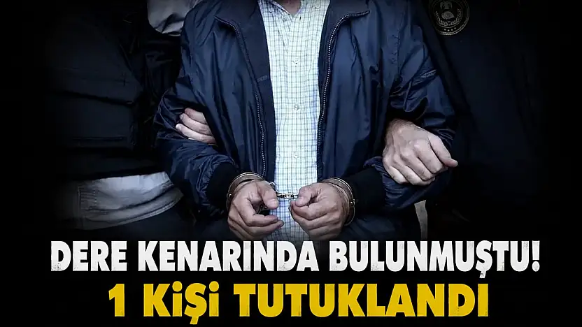 Dere Kenarında Bulunmuştu! 1 Kişi Tutuklandı