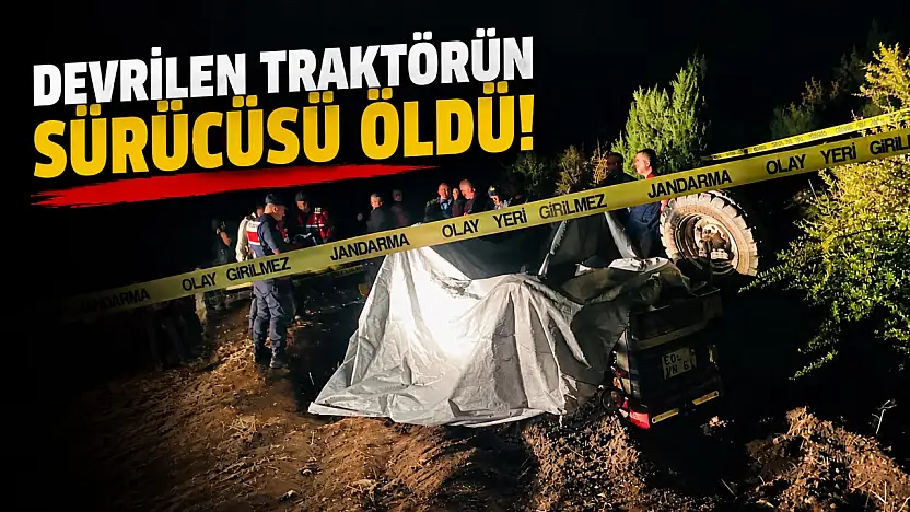 Devrilen Traktörün Sürücüsü Öldü!