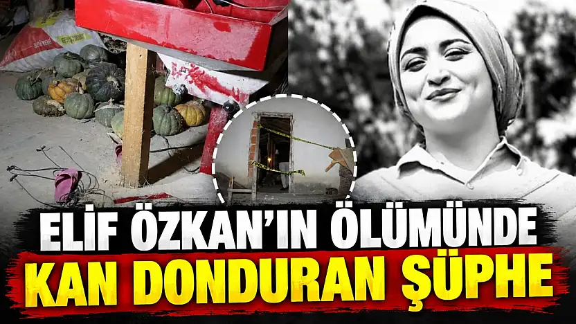 Elif Özkan'ın Ölümünde Kan Donduran Şüphe