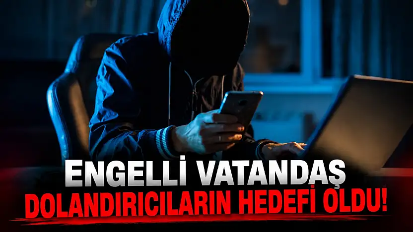 Engelli Vatandaş Dolandırıcıların Hedefi Oldu!