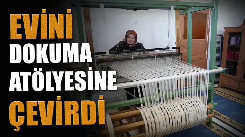 Evini Dokuma Atölyesine Çevirdi