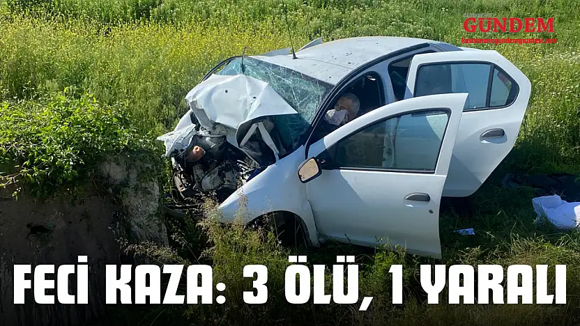Feci Kaza: 3 Ölü, 1 Yaralı