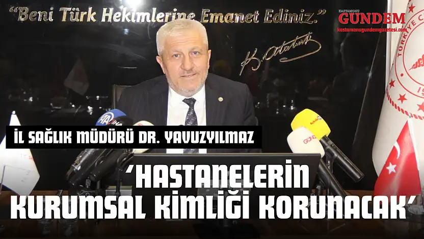 İl Sağlık Müdürü Dr. Yavuzyılmaz: 'Hastanelerin Kurumsal Kimliği Korunacak'