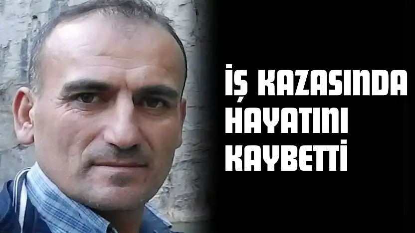 İş Kazasında Hayatını Kaybetti