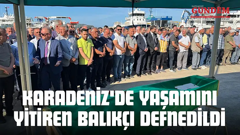 Karadeniz'de Yaşamını Yitiren Balıkçı Defnedildi