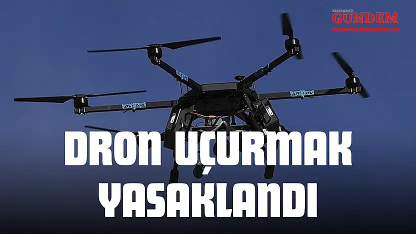 Kastamonu'da Dron Uçurmak Yasaklandı