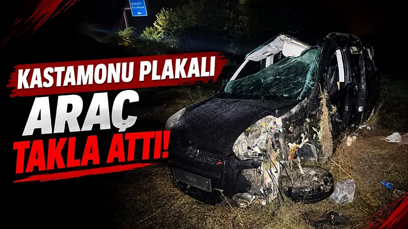 Kastamonu Plakalı Araç Takla Attı: Acı Haber Geldi!