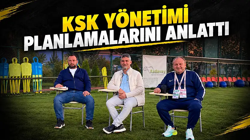 KSK Yönetimi Planlamalarını Anlattı