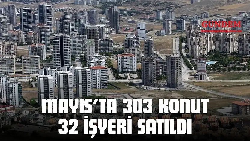 Mayıs'ta 303 Konut, 32 İşyeri Satıldı