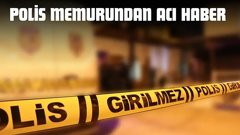 Polis Memurundan Acı Haber