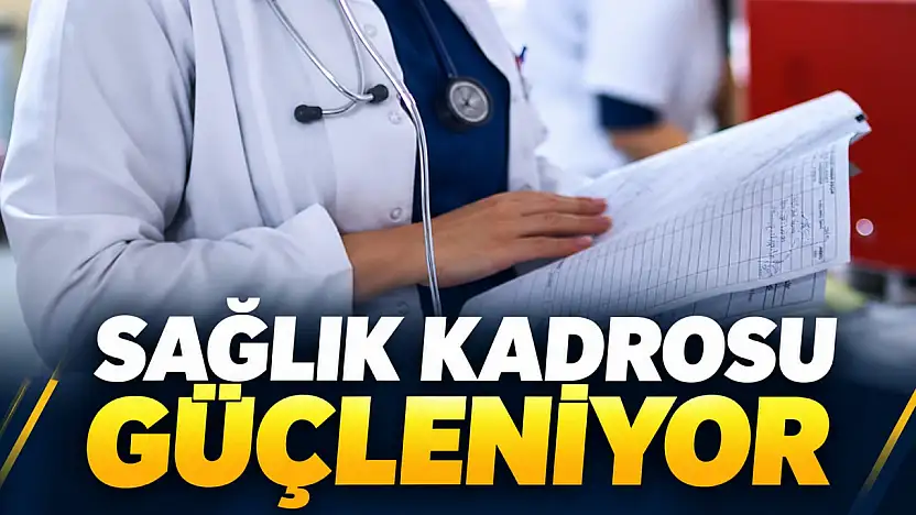 Sağlık Kadrosu Güçleniyor