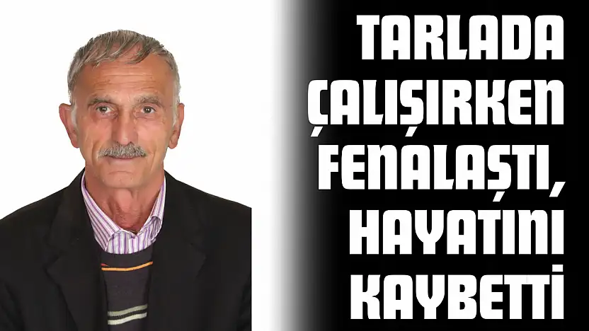 Tarlada Çalışırken Fenalaşan Yaşlı Adam Hayatını Kaybetti