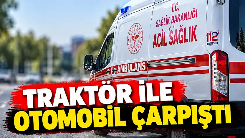 Traktör İle Otomobil Çarpıştı