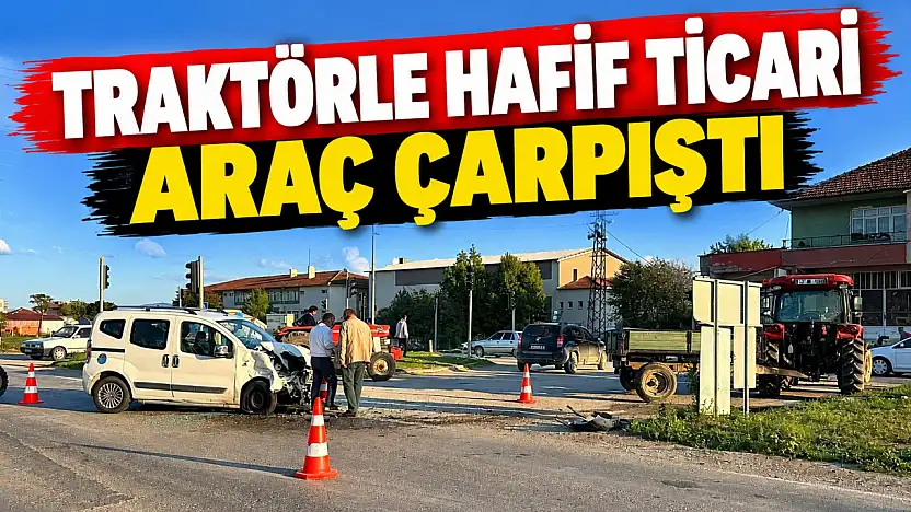 Traktörle Hafif Ticari Araç Çarpıştı