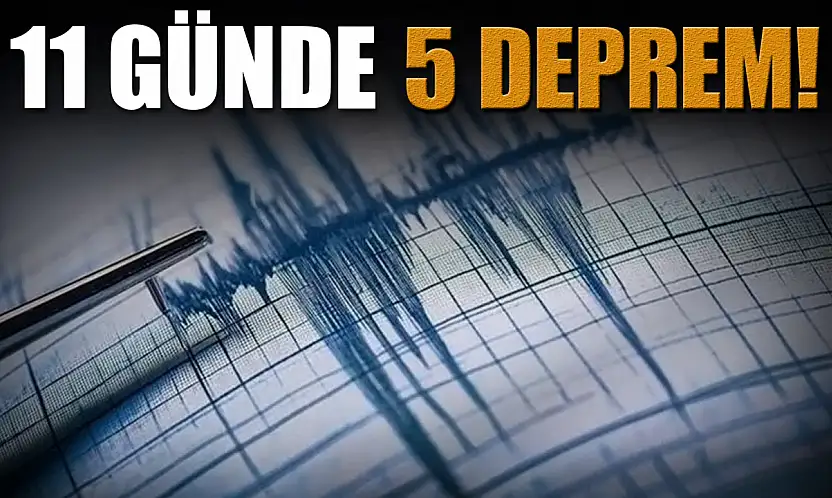 11 Günde 5 Deprem!