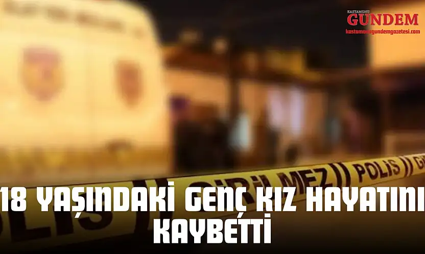 18 Yaşındaki Genç Kız Hayatını Kaybetti