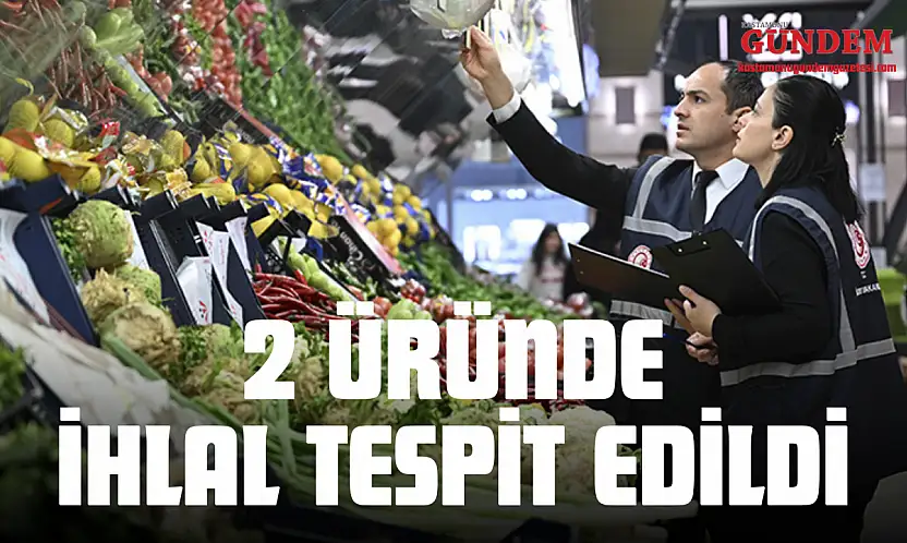 2 Üründe İhlal Tespit Edildi