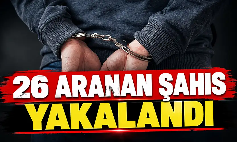 26 Aranan Şahıs Yakalandı