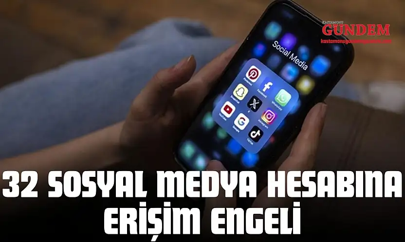 32 Sosyal Medya Hesabına Erişim Engeli