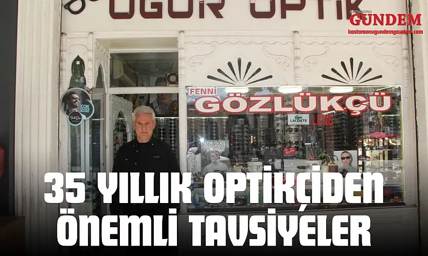 35 Yıllık Optikçiden Önemli Tavsiyeler