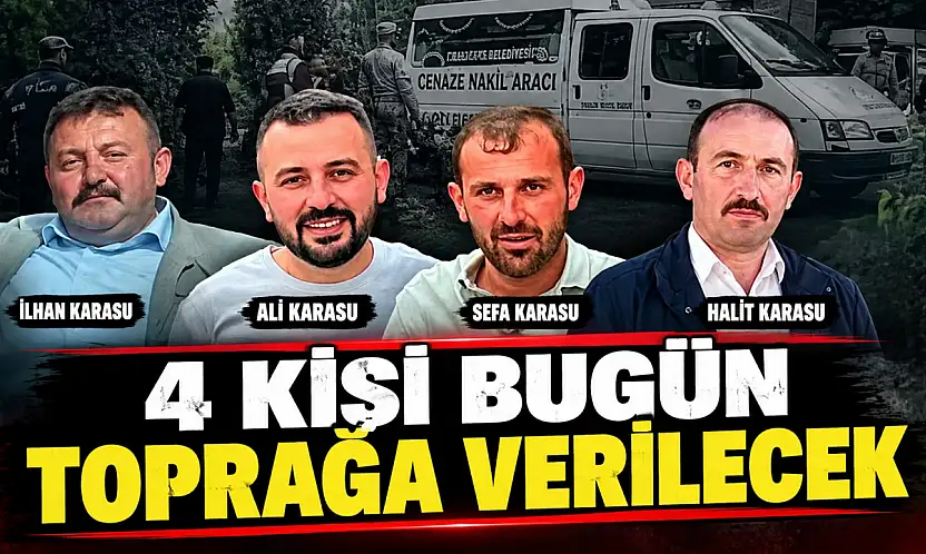 4 Kişi Bugün Toprağa Verilecek
