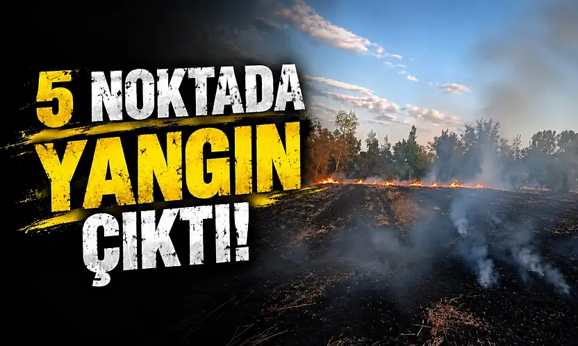 5 Noktada Yangın Çıktı!