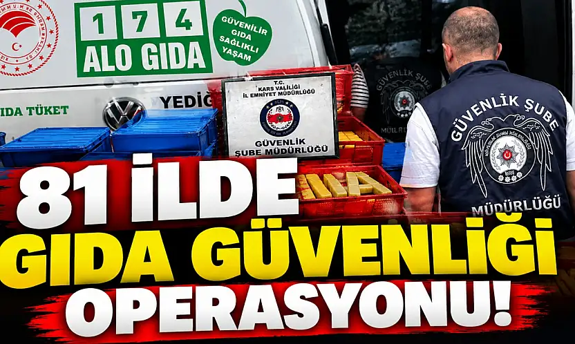81 İlde 'Gıda Güvenliği' Operasyonu!