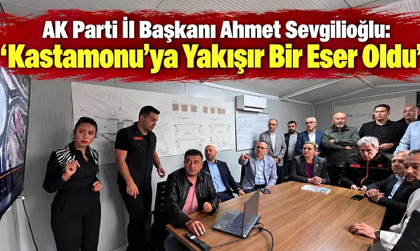 AK Parti İl Başkanı Ahmet Sevgilioğlu: 'Kastamonu'ya Yakışır Bir Eser Oldu'