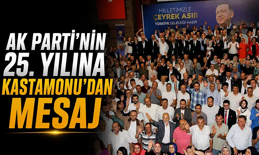 AK Parti'nin 25. Yılına Kastamonu'dan Mesaj