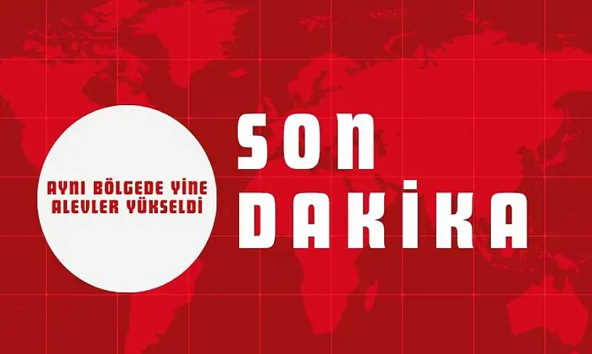 Aynı Bölge Yine Alevler Yükseldi