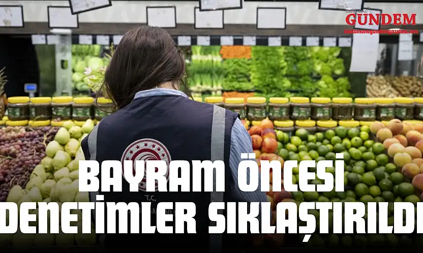 Bayram Öncesi Denetimler Sıklaştırıldı