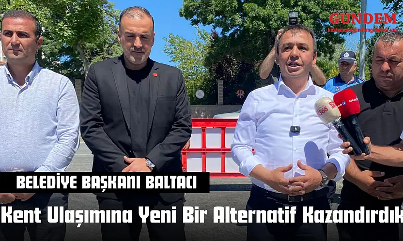 Belediye Başkanı Hasan Baltacı: 'Kent Ulaşımına Yeni Bir Alternatif Kazandırdık'