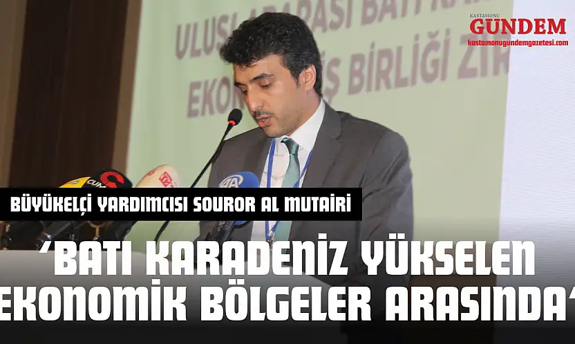Büyükelçi Yardımcısı Souror Al Mutairi: 'Batı Karadeniz Yükselen Ekonomik Bölgeler Arasında'