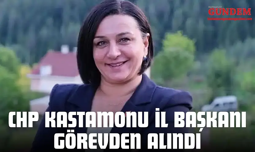 CHP Kastamonu İl Başkanı Görevden Alındı