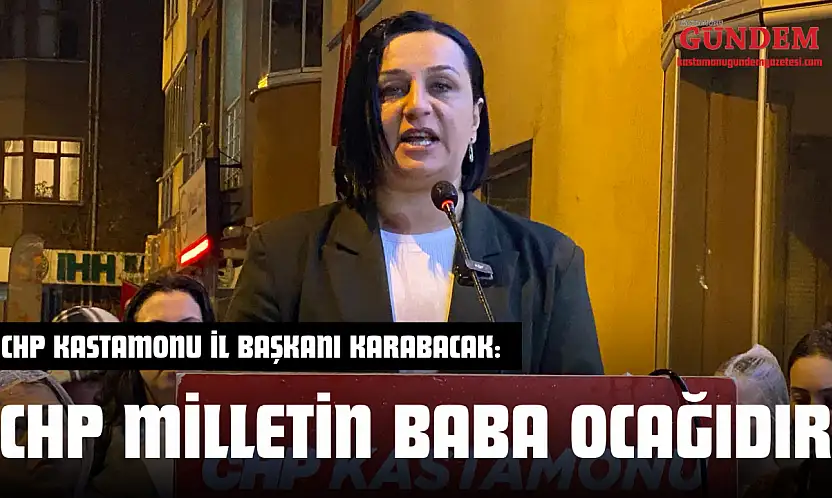 CHP Kastamonu İl Başkanı Karabacak: 'CHP Milletin Baba Ocağıdır'