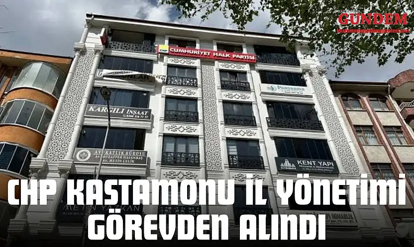 CHP Kastamonu İl Yönetimi Görevden Alındı