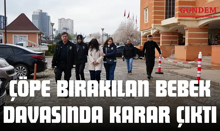 Çöpe Bırakılan Bebek Davasında Karar Çıktı
