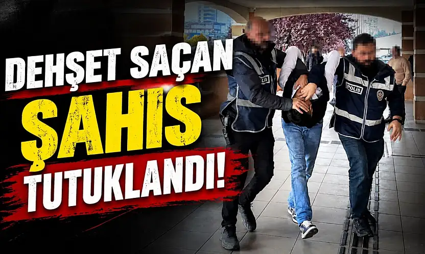 Dehşet Saçan Şahıs Tutuklandı!