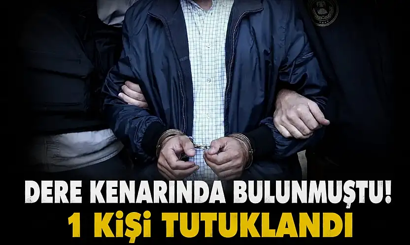 Dere Kenarında Bulunmuştu! 1 Kişi Tutuklandı