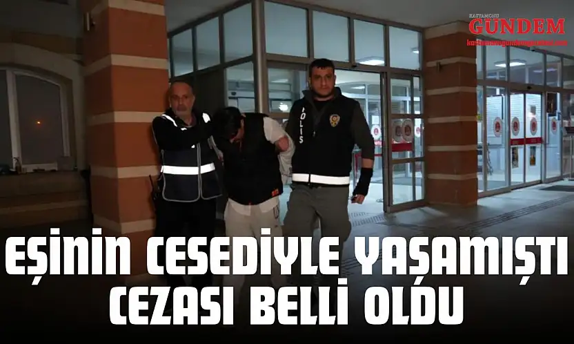 Eşinin Cesediyle Yaşamıştı, Cezası Belli Oldu