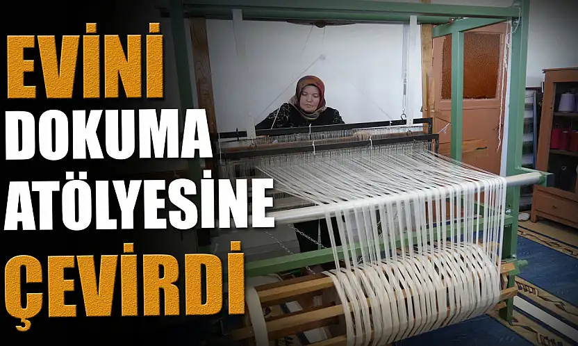 Evini Dokuma Atölyesine Çevirdi