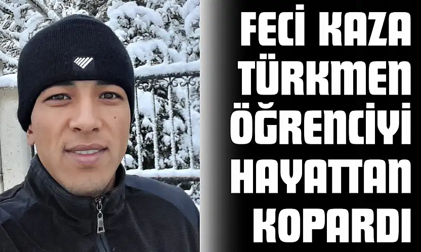 Feci Kaza Türkmen Öğrenciyi Hayattan Kopardı