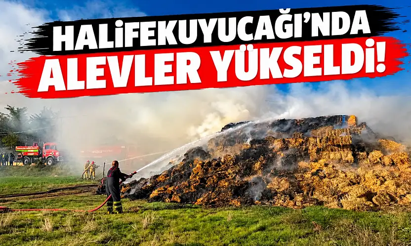 Halifekuyucağı'nda Alevler Yükseldi!