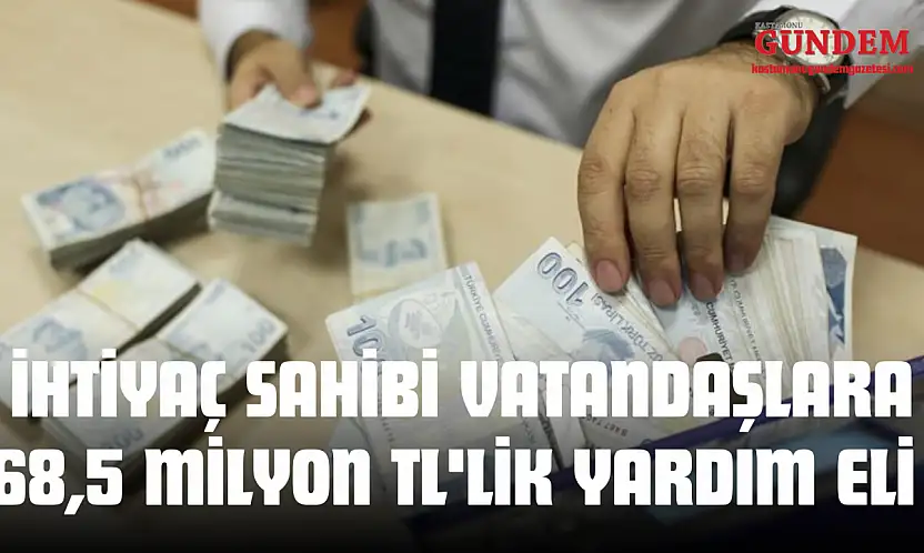 İhtiyaç Sahibi Vatandaşlara 68,5 Milyon TL'lik Yardım Eli