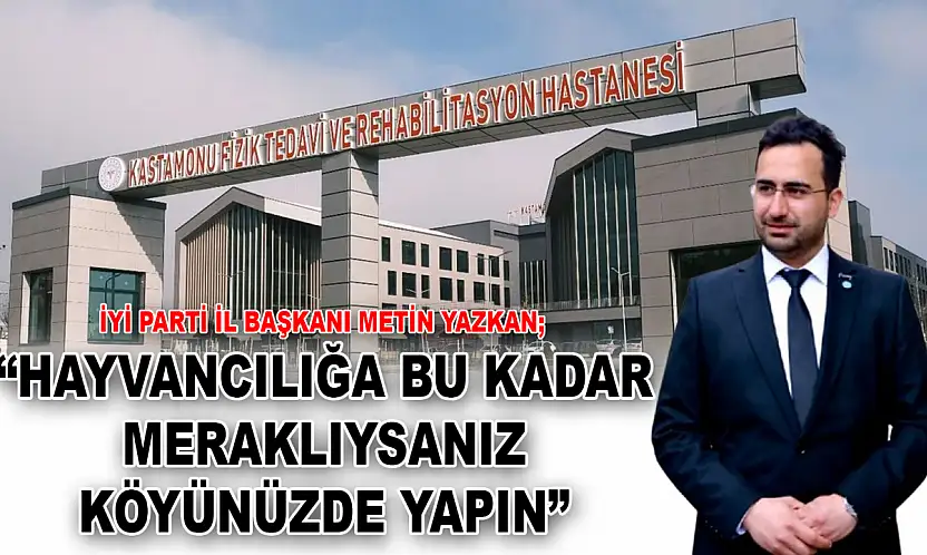 İYİ Parti İl Başkanı Metin Yazkan: 'Hayvancılığa Bu Kadar Meraklıysanız Köyünüzde Yapın'