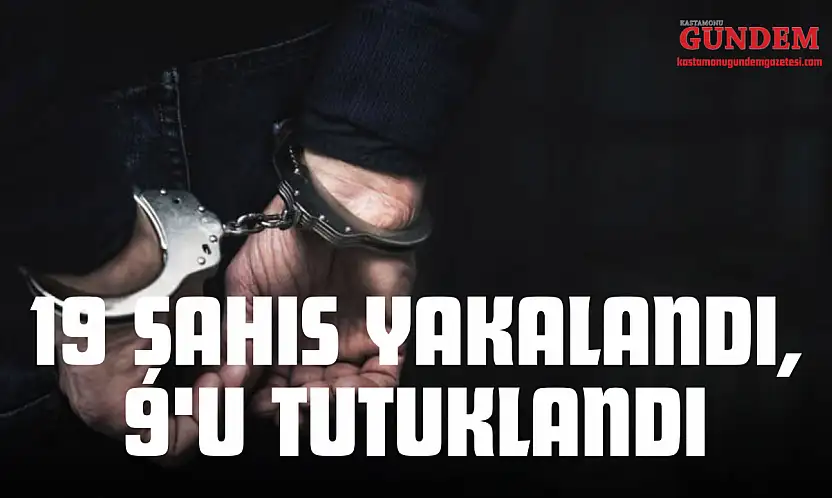 Kastamonu'da Aranan 19 Şahıs Yakalandı, 9'u Tutuklandı