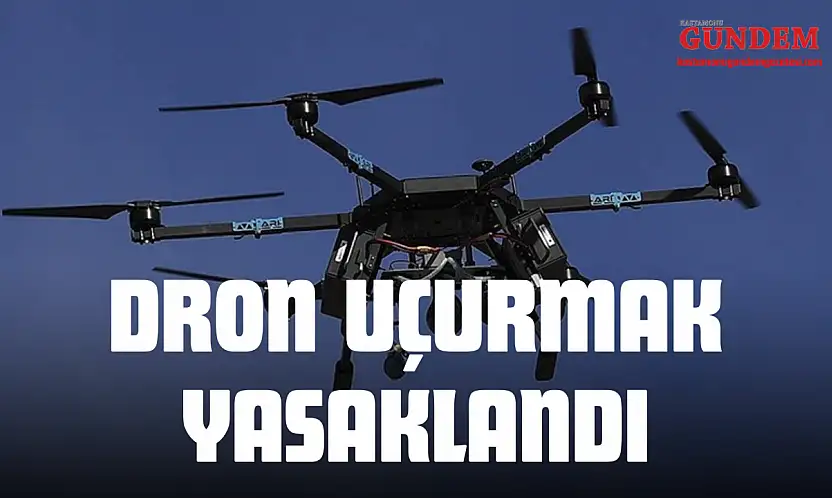Kastamonu'da Dron Uçurmak Yasaklandı