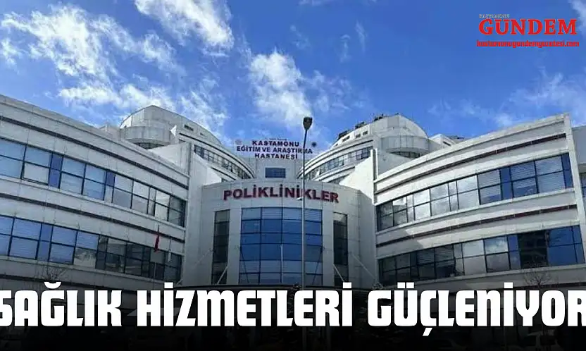 Kastamonu'nun Sağlık Ordusu Güçleniyor