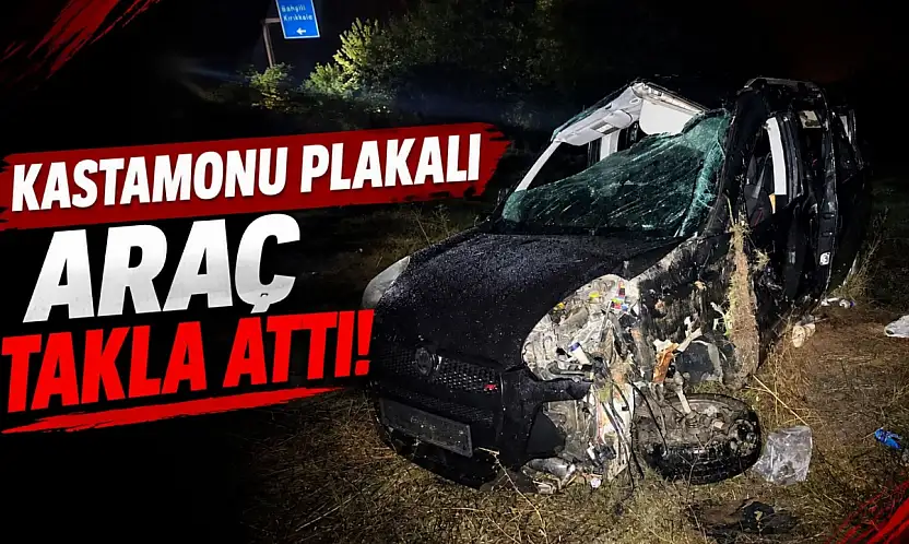 Kastamonu Plakalı Araç Takla Attı: Acı Haber Geldi!